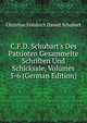 C.F.D. Schubart's Des Patrioten Gesammelte Schriften Und Schicksale, Volumes 5-6 (German Edition), Christian Friedrich Daniel Schubart 