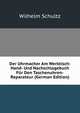 Der Uhrmacher Am Werktisch: Hand- Und Nachschlagebuch F?r Den Taschenuhren-Reparateur (German Edition), Wilhelm Schultz 
