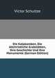 Die Katakomben, Die Altchristliche Grabstatten, Ihre Geschichte Und Ihre Monumente (German Edition), Victor Schultze 