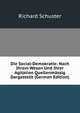 Die Social-Demokratie: Nach Ihrem Wesen Und Ihrer Agitation Quellenmassig Dargestellt (German Edition), Richard Schuster 