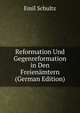 Reformation Und Gegenreformation in Den Freienamtern (German Edition), Emil Schultz 