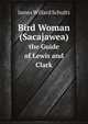 Bird Woman (Sacajawea), James Willard Schultz 