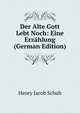 Der Alte Gott Lebt Noch: Eine Erzahlung (German Edition), Henry Jacob Schuh 