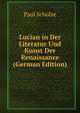 Lucian in Der Literatur Und Kunst Der Renaissance (German Edition), Paul Schulze 