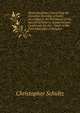 Short Questions Concerning the Christian Doctrine of Faith: According to the Testimony of the Sacred Scriptures, Answered and Confirmed. for the . Youth in the First Principles of Religion, Christopher Schultz 