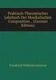 Praktisch-Theoretisches Lehrbuch Der Musikalischen Composition. . (German Edition), Friedrich Wilhelm Schutze 