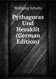 Pythagoras Und Heraklit (German Edition), Wolfgang Schultz 