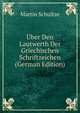 Uber Den Lautwerth Der Griechischen Schriftzeichen (German Edition), Martin Schultze 