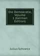 Die Demokratie, Volume 1 (German Edition), Julius Schvarcz 