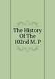 The History Of The 102nd M. P, 