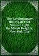 The Revolutionary History Of Fort Number Eight On Morris Heights, New York City, 