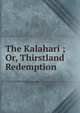 The Kalahari ; Or, Thirstland Redemption, 