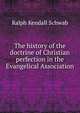 The history of the doctrine of Christian perfection in the Evangelical Association, Ralph Kendall Schwab 