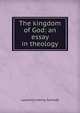The kingdom of God: an essay in theology, Laurence Henry Schwab 