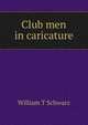 Club men in caricature, William T Schwarz 