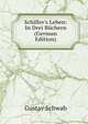 Schiller's Leben: In Drei B?chern (German Edition), Gustav Schwab 