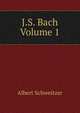 J.S. Bach Volume 1, Albert Schweitzer 