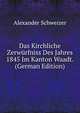 Das Kirchliche Zerwurfniss Des Jahres 1845 Im Kanton Waadt. (German Edition), Alexander Schweizer 