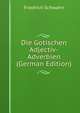 Die Gotischen Adjectiv-Adverbien (German Edition), Friedrich Schwahn 