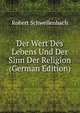Der Wert Des Lebens Und Der Sinn Der Religion (German Edition), Robert Schwellenbach 
