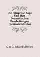 Die Iphigenie-Sage Und Ihre Dramatischen Bearbeitungen (German Edition), C W G. Eduard Schwarz 