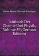Jahrbuch Der Chemie Und Physik, Volume 59 (German Edition), Johann Salomo Christoph Schweigger 