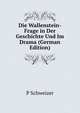 Die Wallenstein-Frage in Der Geschichte Und Im Drama (German Edition), P Schweizer 