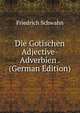 Die Gotischen Adjective-Adverbien . (German Edition), Friedrich Schwahn 