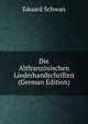 Die Altfranzosischen Liederhandschriften (German Edition), Eduard Schwan 