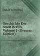 Geschichte Der Stadt Berlin, Volume 1 (German Edition), Oskar Schwebel 