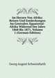 Im Herzen Von Afrika: Reisen Und Entdeckungen Im Centralen Aquatorial-Afrika Wahrend Der Jahre 1868 Bis 1871, Volume 1 (German Edition), Georg August Schweinfurth 