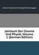 Jahrbuch Der Chemie Und Physik, Volume 1 (German Edition), Johann Salomo Christoph Schweigger 