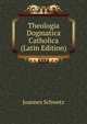 Theologia Dogmatica Catholica (Latin Edition), Joannes Schwetz 