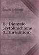 De Dionysio Scytobrachione (Latin Edition), Eduard Schwartz 