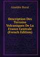 Description Des Terrains Volcaniques De La France Centrale (French Edition), Amedee Burat 