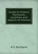 Guide to historic Plymouth; localities and objects of interest, A S. Burbank 