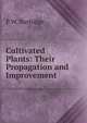Cultivated Plants: Their Propagation and Improvement, P W. Burbidge 