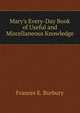 Mary's Every-Day Book of Useful and Miscellaneous Knowledge, Frances E. Burbury 