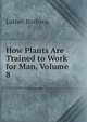How Plants Are Trained to Work for Man, Volume 8, Burbank, Luther, 1849-1926 