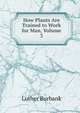 How Plants Are Trained to Work for Man, Volume 3, Burbank, Luther, 1849-1926 
