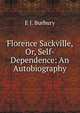 Florence Sackville, Or, Self-Dependence: An Autobiography, E J. Burbury 