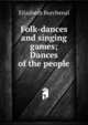 Folk-dances and singing games; Dances of the people, Elizabeth Burchenal 