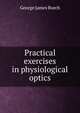 Practical exercises in physiological optics, George James Burch 
