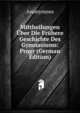 Mittheilungen Uber Die Fruhere Geschichte Des Gymnasiums: Progr (German Edition), Heinrich Kretschmayr 