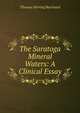 The Saratoga Mineral Waters: A Clinical Essay, Thomas Herring Burchard 
