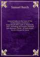 General Index to the Laws of the United States of America from March 4Th, 1789, to March 3D, 1827: Including All Treaties Entered Into Between Those . of Individuals, Or of a Private Or Local, Samuel Burch 
