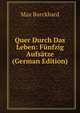 Quer Durch Das Leben: Funfzig Aufsatze (German Edition), Max Burckhard 