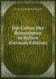 Die Cultur Der Renaissance in Italien (German Edition), Jacob Christoph Burckhardt 