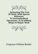 . Estimating The Cost Of Work; With Special Reference To Unstandardized Operations, As In Jobbing Shops Or Repair Work, Ferguson William Burder 