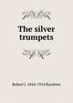 The silver trumpets, Robert J. 1844-1914 Burdette 